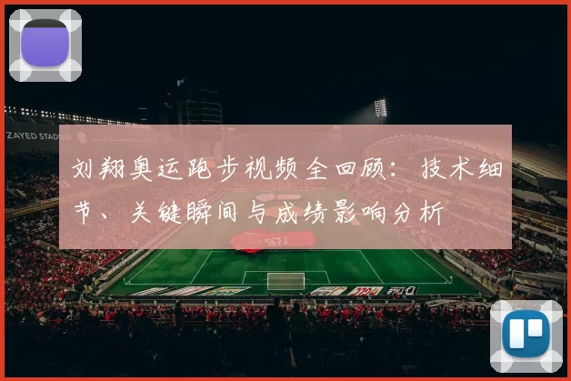 刘翔奥运跑步视频全回顾：技术细节、关键瞬间与成绩影响分析