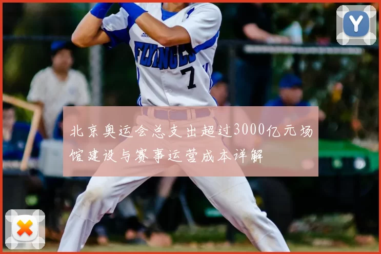 北京奥运会总支出超过3000亿元场馆建设与赛事运营成本详解