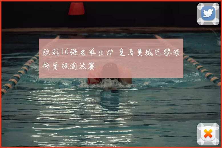 欧冠16强名单出炉 皇马曼城巴黎领衔晋级淘汰赛