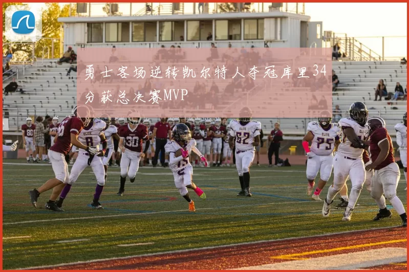 勇士客场逆转凯尔特人夺冠库里34分获总决赛MVP