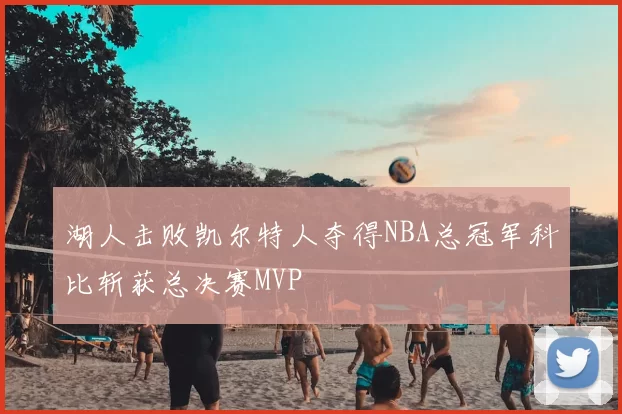 湖人击败凯尔特人夺得NBA总冠军科比斩获总决赛MVP