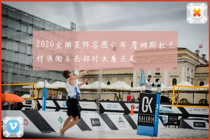 2020全明星阵容图公布 詹姆斯杜兰特领衔东西部对决看点足