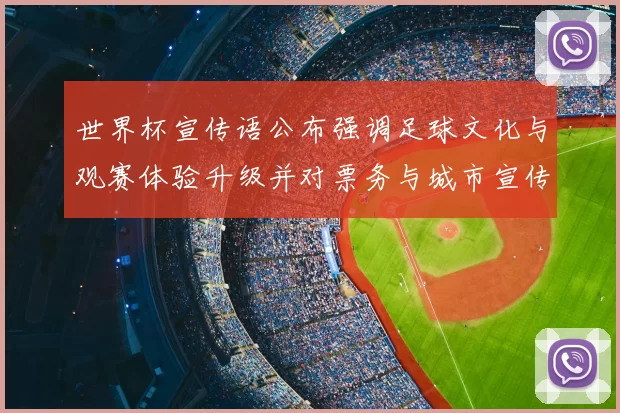 世界杯宣传语公布强调足球文化与观赛体验升级并对票务与城市宣传设新规